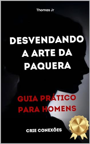 Desvendando a Arte da Paquera: Guia Prático para Homens