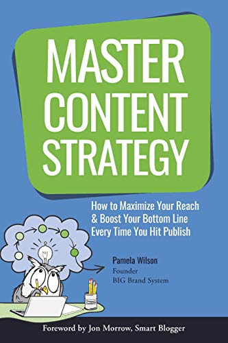 Master Content Strategy: How to Maximize Your Reach and Boost Your Bottom Line Every Time You Hit Publish