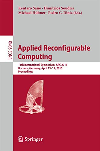 Applied Reconfigurable Computing: 11th International Symposium, ARC 2015, Bochum, Germany, April 13-17, 2015, Proceedings (Theoretical Computer Science and General Issues)