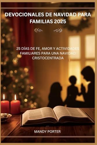 DEVOCIONALES DE NAVIDAD PARA FAMILIAS 2025: 25 DÍAS DE FE, AMOR Y ACTIVIDADES FAMILIARES PARA UNA NAVIDAD CRISTOCENTRADA