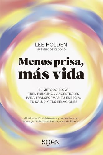 Menos prisa, más vida: El Método Slow. Tres principios ancestrales para transformar tu energía, tu salud y tus relaciones (KOAN)