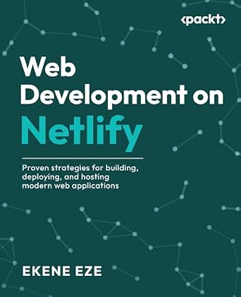 Web Development on Netlify: Proven strategies for building, deploying, and hosting modern web applications book cover