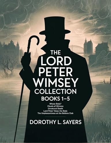 The Lord Peter Wimsey Collection: Books 1-5: Whose Body?; Clouds of Witness; Unnatural Death; Lord Peter Views the Body; The Unpleasantness at the Bellona Club