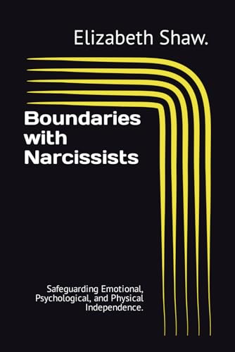 Boundaries with Narcissists: Safeguarding Emotional, Psychological, and Physical Independence.