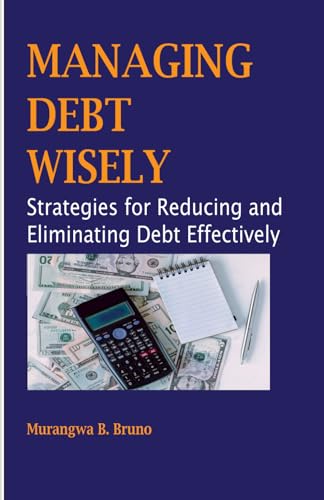 Managing Debt Wisely: Strategies for Reducing and Eliminating Deb...