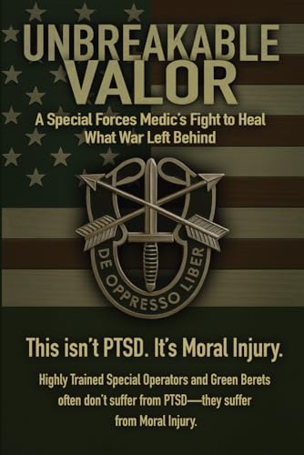Unbreakable Valor: A Special Forces Medic’s Fight to Heal What War Left Behind
