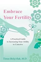 Embrace Your Fertility: A Practical Guide to Increasing Your Ability to Conceive 1990319041 Book Cover