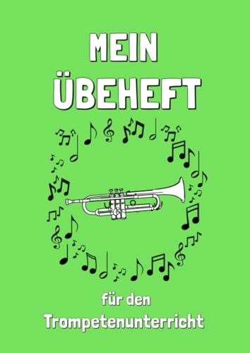 Mein Übeheft für den Trompetenunterricht: Zum Eintragen von Hausaufgaben und Übezeiten