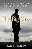 The Big Miss: My Years Coaching Tiger Woods