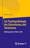 Zur Psychopathologie des Extremismus und Terrorismus: Erklärungsansätze – Befunde – Kritik