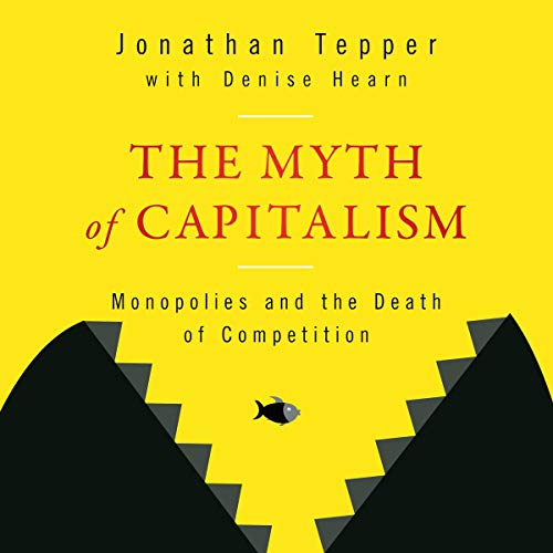 The Myth of Capitalism by Jonathan Tepper, Denise Hearn episode artwork