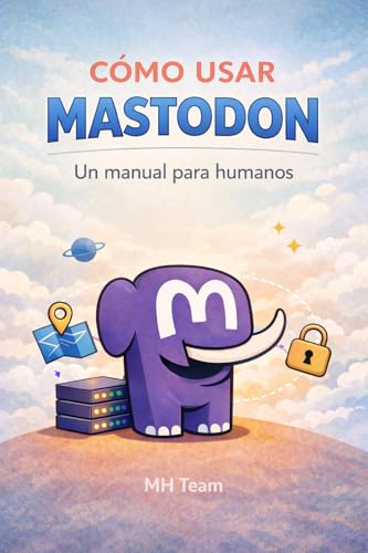 Cómo usar Mastodon: Un manual para humanos