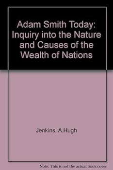 Adam Smith Today : An Inquiry in to the Causes of the Wealth of Nations