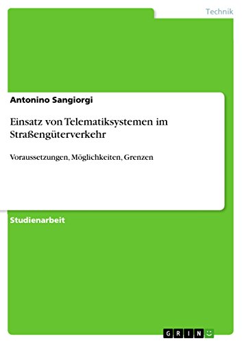 Einsatz von Telematiksystemen im Straßengüterverkehr: Voraussetzungen, Möglichkeiten, Grenzen (German Edition)