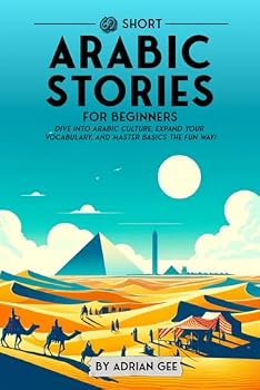 69 Short Arabic Stories for Beginners: Dive Into Arabic Culture, Expand Your Vocabulary, and Master Basics the Fun Way! (Arabic Through Stories: A Cultural Journey)