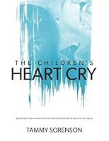 The Children's Heart Cry : Equipping the Generations to Be the Kingdom of Heaven on Earth 1978019246 Book Cover