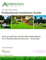 Ambrogio Robot Mower Professional Installation Guide: How to Install the World's Best Robotic Lawn Mower for a Perfectly Manicured Lawn - Every Day B086Y5JKWS Book Cover