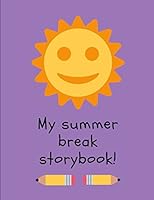 My Summer Break Storybook!: StoryPaper Notebook. 1982966696 Book Cover