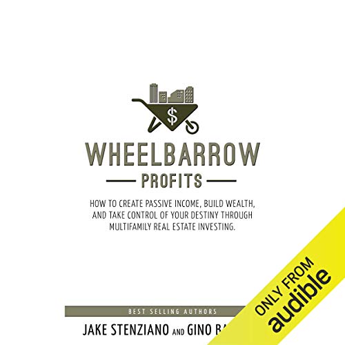Wheelbarrow Profits: How to Create Passive Income, Build Wealth, and Take Control of Your Destiny Th Wheelbarrow Profits: How to Create Passive Income, Build Wealth, and Take Control of Your Destiny Th
