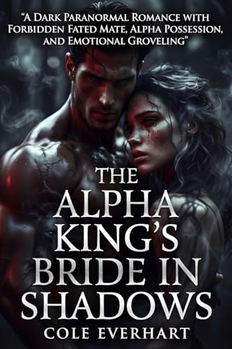 The Alpha King's Bride in Shadows: A Dark Paranormal Romance with Forbidden Fated Mate, Alpha Possession, and Emotional Groveling