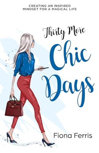 Thirty More Chic Days: Creating an inspired mindset for a magical life (Thirty Chic Days)