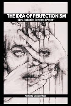 The Idea Of Perfectionism: How Perfection Becomes a Prison