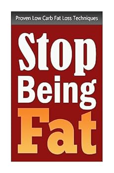 Paperback Stop Being Fat: Proven Low Carb Fat Loss Techniques Book