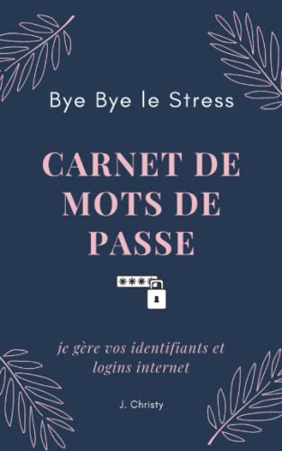 Bye Bye le Stress carnet de mots de passe: Livret pratique avec onglets alphabétiques – Répertoire pour ne pas oublier vos identifiants et codes ... pour plus de sécurité – Calepin Bloc-notes