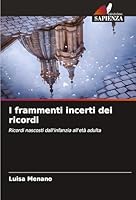 I frammenti incerti dei ricordi: Ricordi nascosti dall'infanzia all'età adulta (Italian Edition) 3639844300 Book Cover