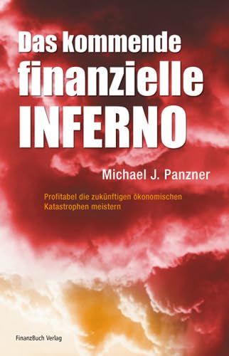 Das kommende finanzielle Inferno: Profitabel die zukünftigen ökonomischen Katastrophen meistern