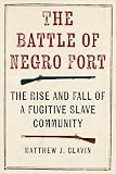 The Battle of Negro Fort: The Rise and Fall of a Fugitive Slave Community