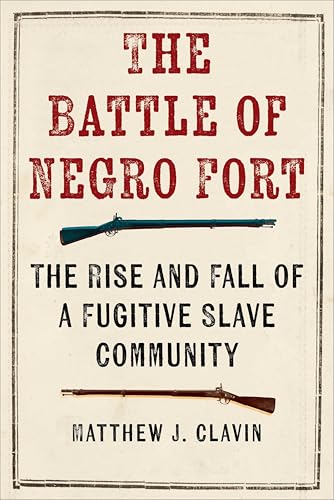 The Battle of Negro Fort: The Rise and Fall of a Fugitive Slave Community
