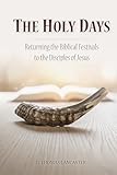 The Holy Days: Returning the Biblical Festivals to the Disciples of Jesus (Restoration Series)