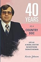 40 YEARS OF COUNTRY: LIFE OF A RURAL DOCTOR IN NORTHERN SASKATCHEWAN 1091882681 Book Cover