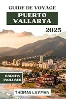 PUERTO VALLARTA GUIDE DE VOYAGE 2025: Explorez les principales attractions, plages, culture, gastronomie, itinéraires et conseils d'initiés pour tous les types de voyageurs (French Edition) B0F6693TVX Book Cover