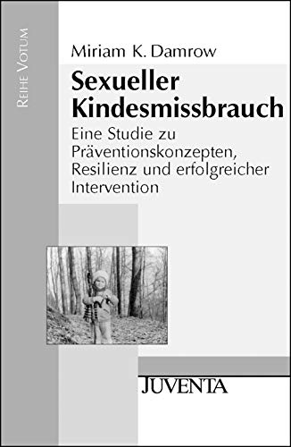 Sexueller Kindesmissbrauch: Eine Studie zu Präventionskonzepten, Resilienz und erfolgreicher Intervention (Reihe Votum)