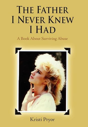 The Father I Never Knew I Had: A Book About Surviving Abuse