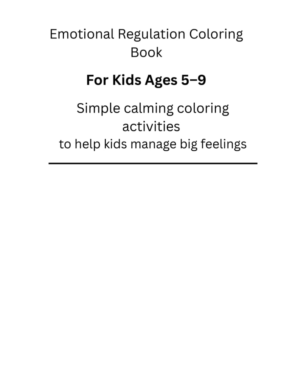 Emotional Regulation Coloring Book: For Kids Ages 5–9: Simple Calming Coloring Activities to Help Kids Manage Big Feelings