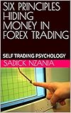 SIX PRINCIPLES HIDING MONEY IN FOREX TRADING: SELF TRADING PSYCHOLOGY (English Edition)