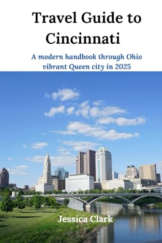 Travel Guide to Cincinnati: A modern handbook through Ohio vibrant Queen city in 2025