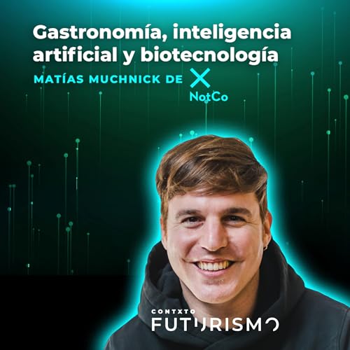 Inteligencia artificial, gastronom&iacute;a y el futuro de la comida - Mat&iacute;as Muchnik de NotCo