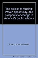 The Politics of Reading: Power, Opportunity, and Prospects for Change in America's Public Schools 0807728586 Book Cover