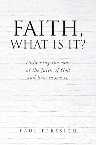 Faith, What Is It?: Unlocking the code of the faith