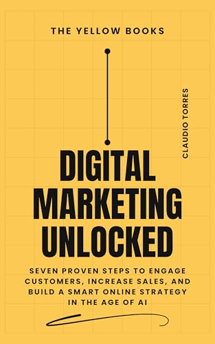 Digital Marketing Unlocked: Seven Proven Steps to Engage Customer...