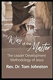 The Way of the Master: The Leader Development Methodology of Jesus
