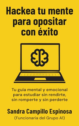 Hackea tu mente para opositar con éxito: Tu guía mental y emocional para estudiar sin rendirte,...