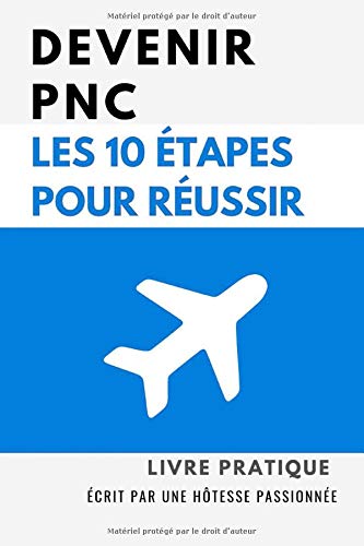 Devenir PNC: Les 10 étapes pour réussir: Comment devenir Hôtesse de l'air, steward (Version en bleu)