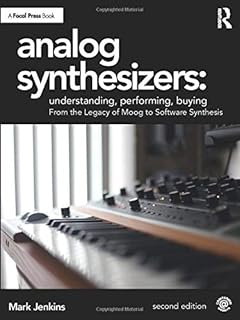 Analog Synthesizers: Understanding, Performing, Buying: From the Legacy of Moog to Software Synthesis