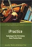 iPractice: Technology in the 21st Century Music Practice Room (Essential Music Technology:The Prestissimo Series)