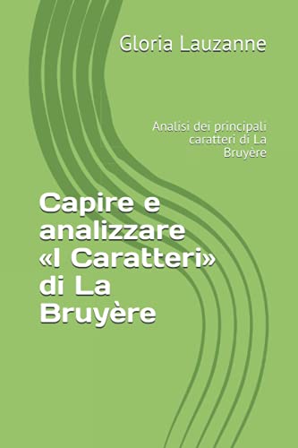 Capire e analizzare «i Caratteri» di La Bruyère: Analisi dei principali caratteri di La Bruyère (Italian Edition)